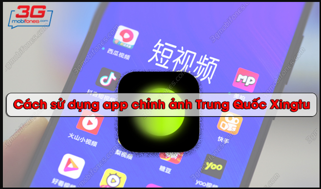 Cách cài đặt và sử dụng app Xingtu