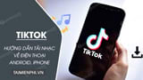 Cach tai nhac TikTok lam nhac chuong cho iPhone Android
