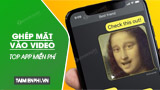 Top 5 App ghep mat vao video mien phi cho