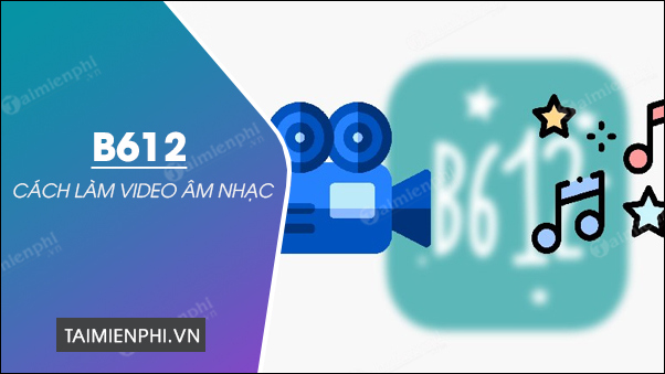 cach lam video am nhac bang b612