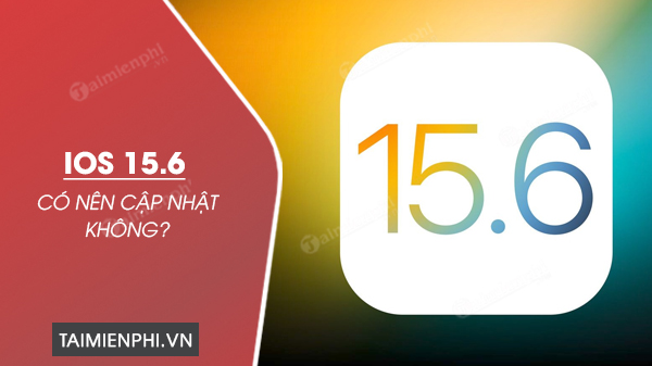 co nen cap nhat ios 15 6 cho iphone khong