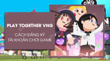 Huong dan dang ky tai khoan Play Together VNG
