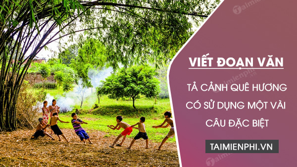 viet doan van ngan khoang 5 7 cau ta canh que huong trong do co mot vai cau dac biet