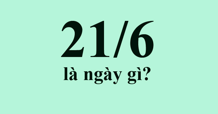 21/6 là ngày gì