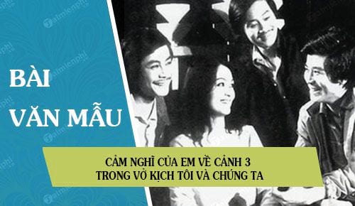 cam nghi cua em ve canh 3 trong vo kich toi va chung ta