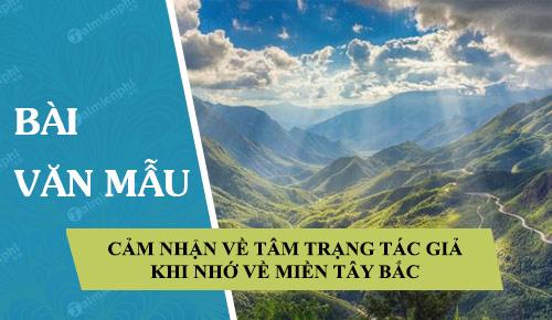 cam nhan ve tam trang cua tac gia khi nho ve mien tay bac trong bai tay tien