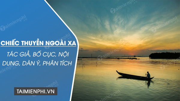 chiec thuyen ngoai xa tac gia hoan canh sang tac noi dung dan y phan tich