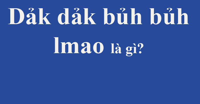 Dảk, bủh, lmao là gì?