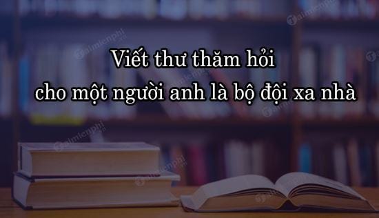 dan y viet thu tham hoi cho mot nguoi anh la bo doi xa nha