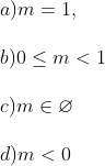 a) m = 1, b) 0 le m < 1  c) m in varnothing  d) m < 0