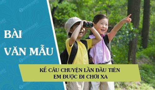 ke cau chuyen lan dau tien em duoc di choi xa