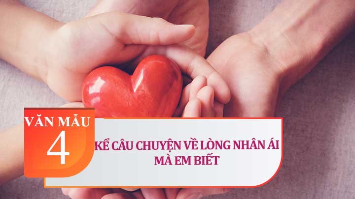 Kể một câu chuyện em đã được nghe hoặc được đọc về một người có tấm lòng nhân hậu