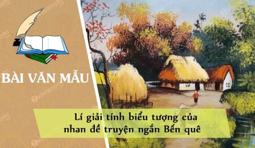 li giai tinh bieu tuong cua nhan de truyen ngan ben que