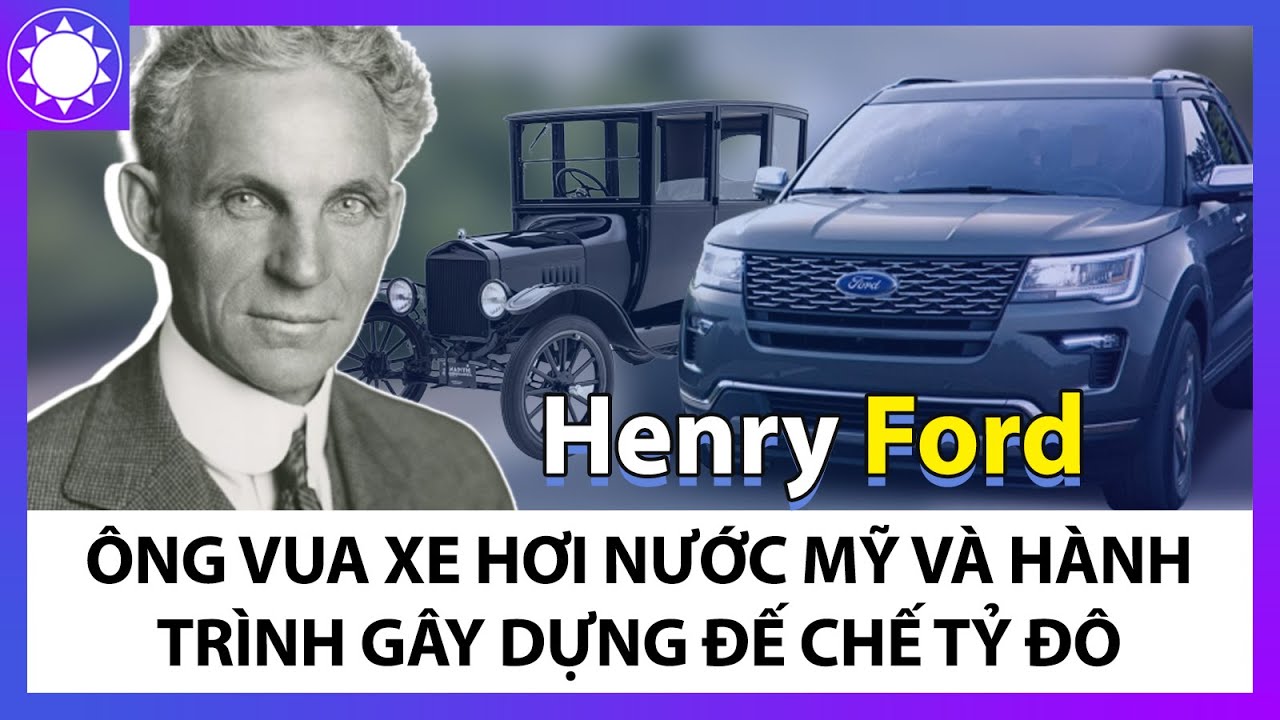 Henry Ford - Ông Vua Xe Hơi Nước Mỹ