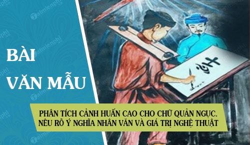 Phân tích cảnh Huấn Cao cho chữ viên quản ngục. Nêu rõ ý nghĩa nhân văn và giá trị nghệ thuật của đoạn trích