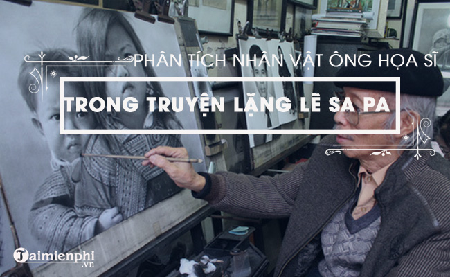 cam nhan ve nhan vat ong hoa si trong lang le sa pa