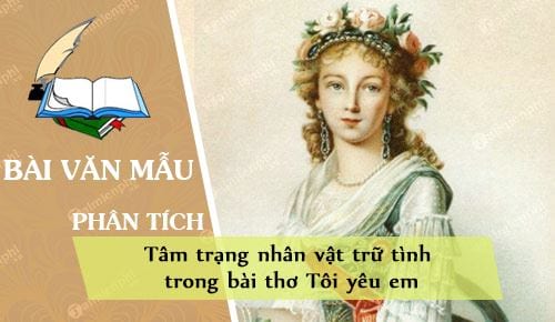 phan tich tam trang nhan vat tru tinh trong bai tho toi yeu em