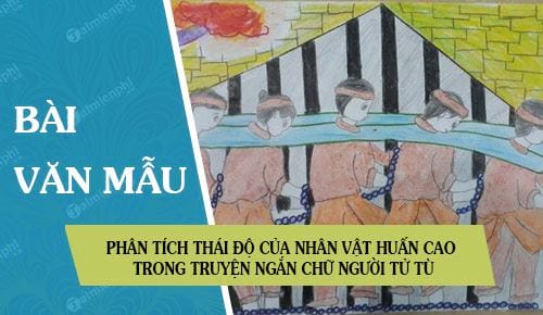 Phân tích thái độ của nhân vật Huấn Cao trong truyện ngắn Chữ người tử tù