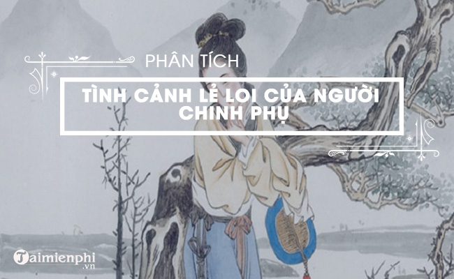 phan tich bai tho tinh canh le loi cua nguoi chinh phu