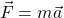 begin{equation*} vec{F}=m vec{a} end{equation*}