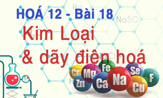 tính chất của kim loại hoá 12 bài 18