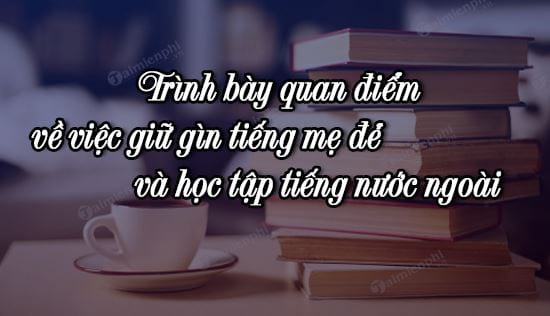 trinh bay quan diem ve viec giu gin tieng me de va hoc tap tieng nuoc ngoai