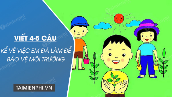 viet 4 5 cau ke ve viec em da lam de bao ve moi truong