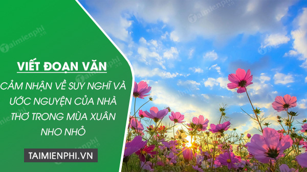 viet doan van cam nhan ve suy nghi va uoc nguyen cua nha tho thanh hai trong mua xuan nho nho