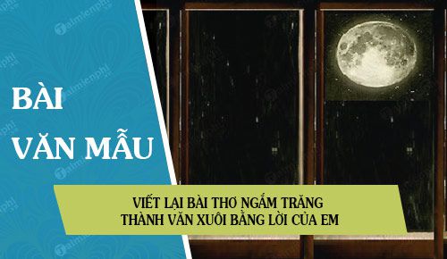 viet lai bai tho ngam trang thanh van xuoi bang loi cua em