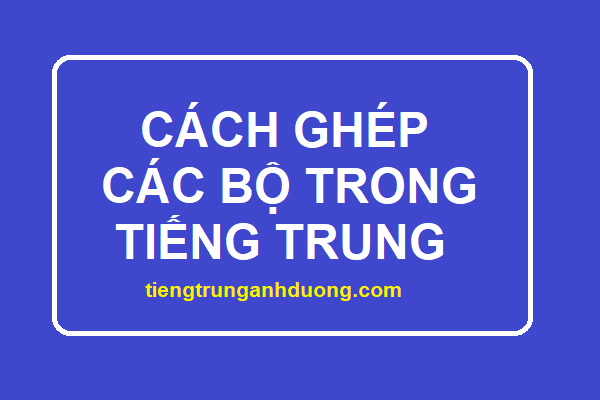 Cách ghép các bộ trong tiếng Trung