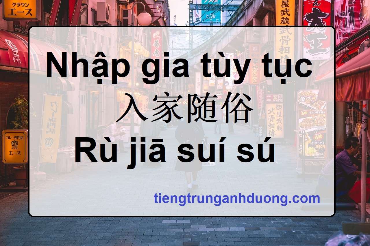 Nhập gia tùy tục 入家随俗 Rù jiā suí sú