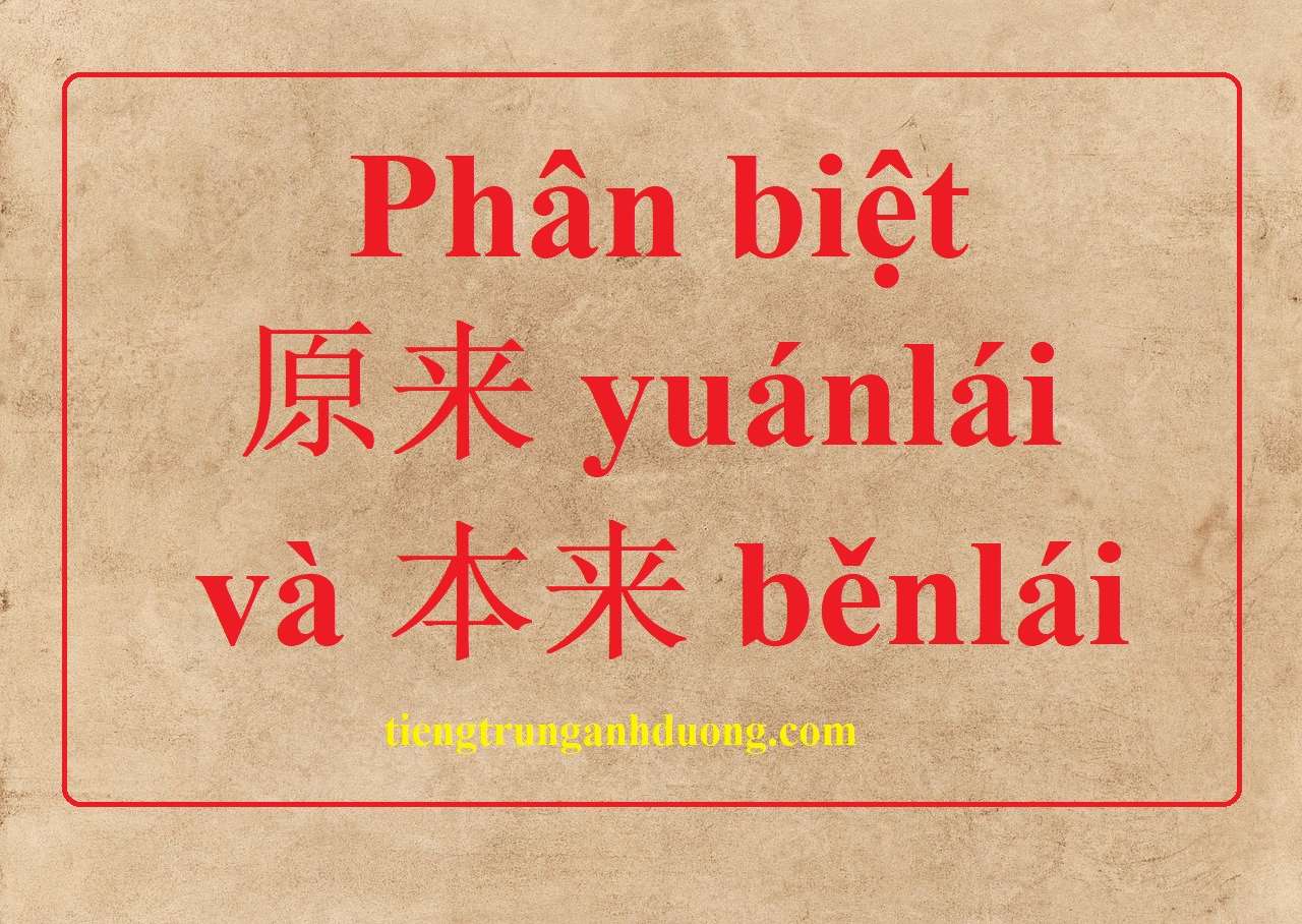 phân biệt 原来 yuánlái và 本来 běnlái